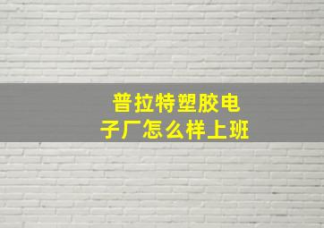 普拉特塑胶电子厂怎么样上班