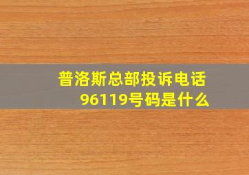 普洛斯总部投诉电话96119号码是什么