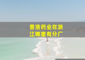 普洛药业在浙江哪里有分厂