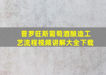 普罗旺斯葡萄酒酿造工艺流程视频讲解大全下载