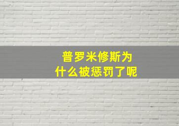 普罗米修斯为什么被惩罚了呢