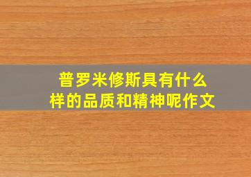 普罗米修斯具有什么样的品质和精神呢作文