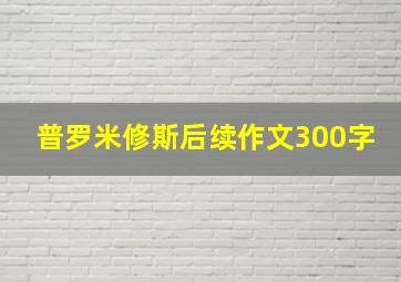 普罗米修斯后续作文300字