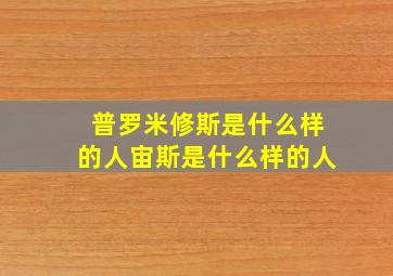 普罗米修斯是什么样的人宙斯是什么样的人