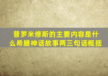 普罗米修斯的主要内容是什么希腊神话故事两三句话概括