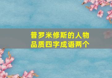 普罗米修斯的人物品质四字成语两个