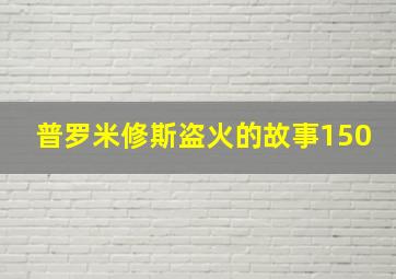 普罗米修斯盗火的故事150