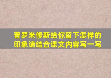 普罗米修斯给你留下怎样的印象请结合课文内容写一写