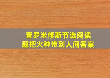 普罗米修斯节选阅读题把火种带到人间答案