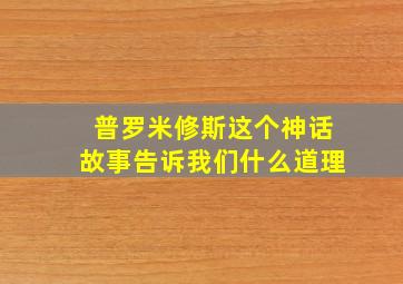 普罗米修斯这个神话故事告诉我们什么道理