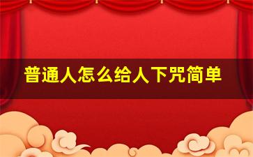 普通人怎么给人下咒简单