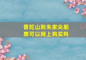 普陀山到朱家尖船票可以网上购买吗