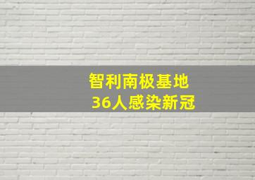 智利南极基地36人感染新冠