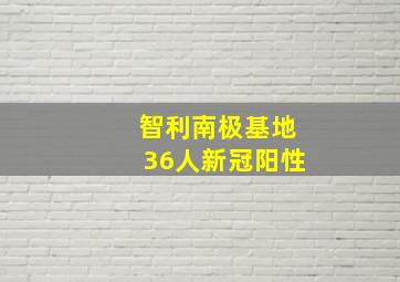 智利南极基地36人新冠阳性