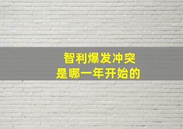 智利爆发冲突是哪一年开始的