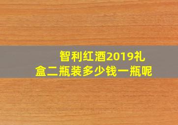 智利红酒2019礼盒二瓶装多少钱一瓶呢