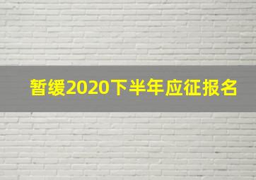 暂缓2020下半年应征报名