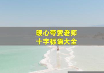 暖心夸赞老师十字标语大全