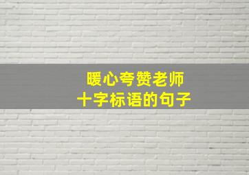 暖心夸赞老师十字标语的句子