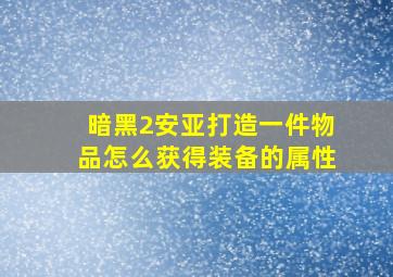 暗黑2安亚打造一件物品怎么获得装备的属性