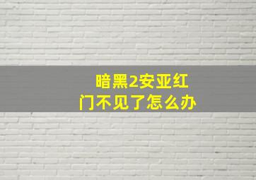 暗黑2安亚红门不见了怎么办