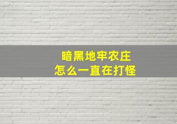 暗黑地牢农庄怎么一直在打怪