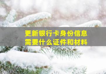 更新银行卡身份信息需要什么证件和材料