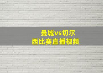 曼城vs切尔西比赛直播视频