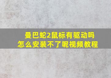 曼巴蛇2鼠标有驱动吗怎么安装不了呢视频教程