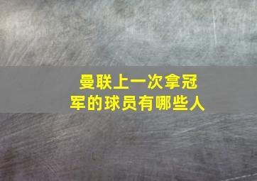 曼联上一次拿冠军的球员有哪些人