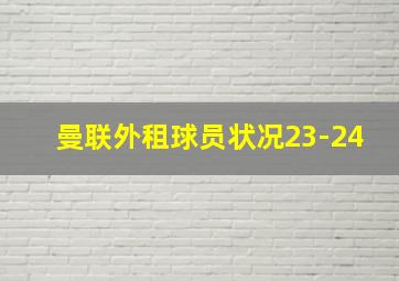 曼联外租球员状况23-24