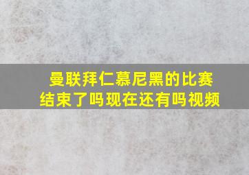 曼联拜仁慕尼黑的比赛结束了吗现在还有吗视频