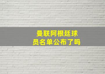 曼联阿根廷球员名单公布了吗