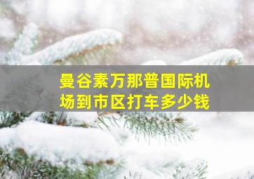 曼谷素万那普国际机场到市区打车多少钱