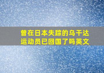 曾在日本失踪的乌干达运动员已回国了吗英文