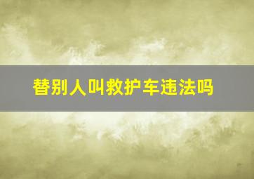 替别人叫救护车违法吗