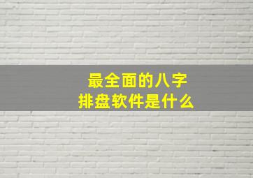 最全面的八字排盘软件是什么