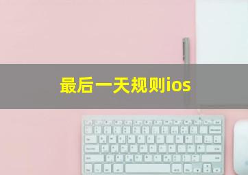 最后一天规则ios