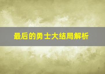 最后的勇士大结局解析