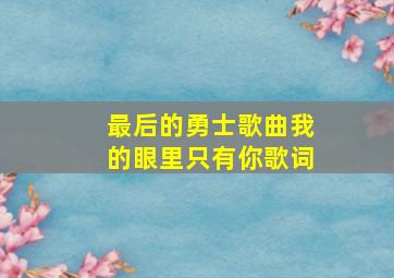 最后的勇士歌曲我的眼里只有你歌词