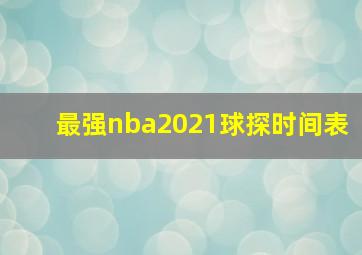 最强nba2021球探时间表