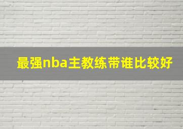 最强nba主教练带谁比较好