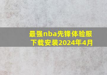 最强nba先锋体验服下载安装2024年4月