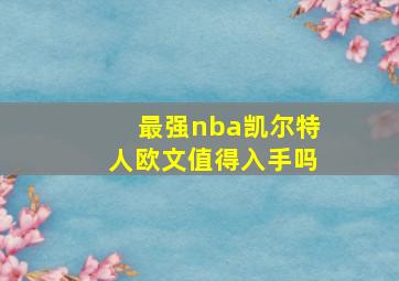 最强nba凯尔特人欧文值得入手吗