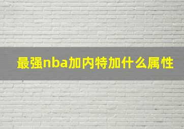 最强nba加内特加什么属性