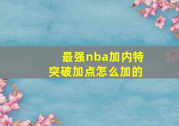 最强nba加内特突破加点怎么加的