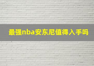 最强nba安东尼值得入手吗