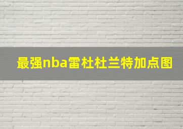 最强nba雷杜杜兰特加点图