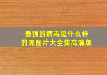 最强的病毒是什么样的呢图片大全集高清版