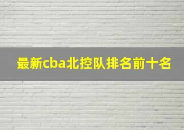 最新cba北控队排名前十名